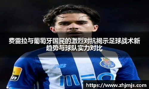 费雷拉与葡萄牙国民的激烈对抗揭示足球战术新趋势与球队实力对比